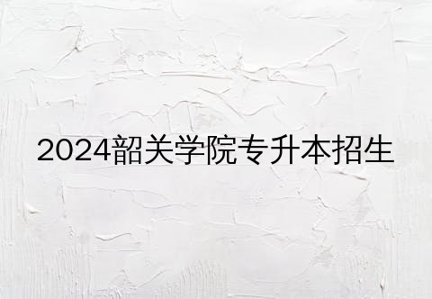 韶关学院专升本