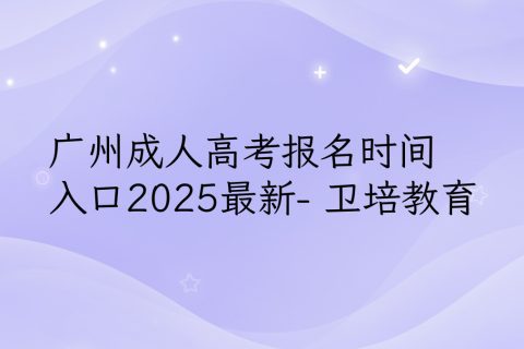 广州成人高考报名指南2025 | 时间入口+材料费用+专业选择