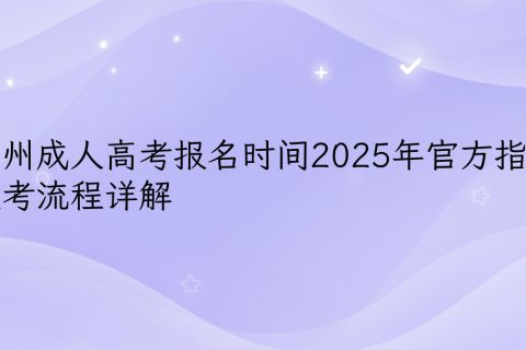 广州成人高考报名指南2025 | 官方时间安排与报考流程详解