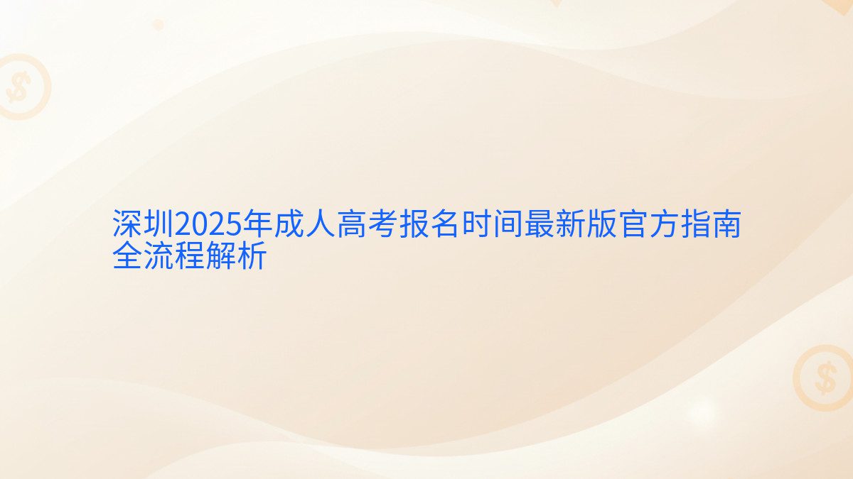 深圳2025年成人高考报名时间最新版官方指南 全流程解析 - 报名主题