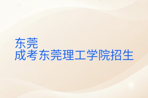 东莞理工学院2025成考报考指南 | 官方招生简章与报名攻略