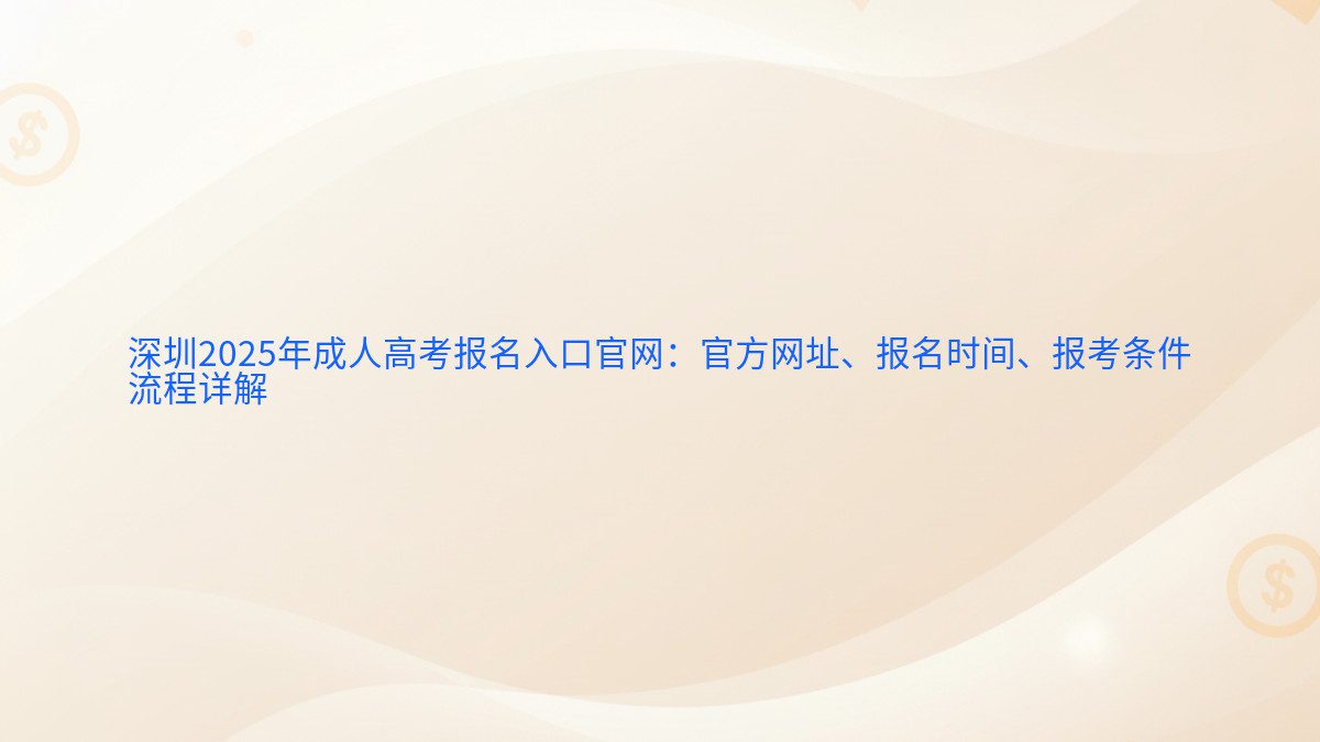 深圳2025年成人高考报名入口官网：官方网址、报名时间、报考条件 流程详解 - 报名主题