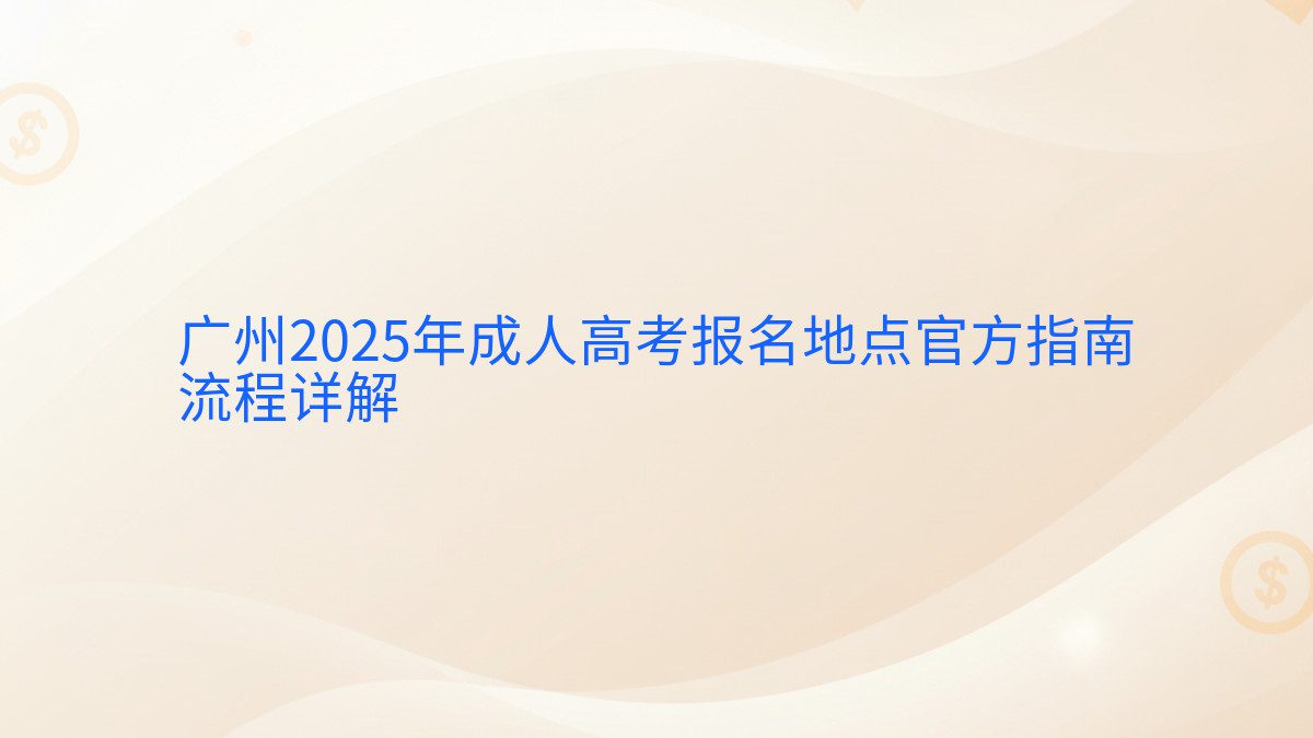 广州2025年成人高考报名地点官方指南 流程详解 - 报名主题