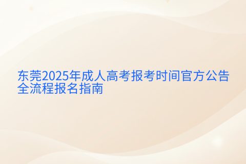 东莞2025年成人高考报考时间与报名指南 | 官方公告详解