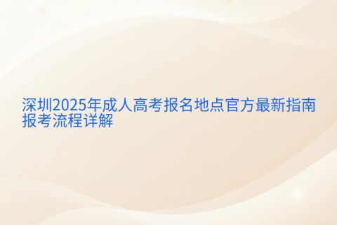 深圳2025成人高考报名指南 | 官方流程与地点详解