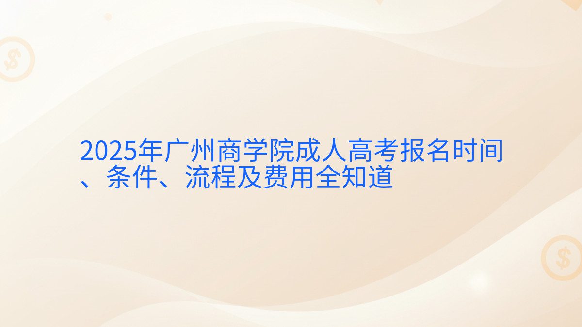 2025年广州商学院成人高考报名时间 、条件、流程及费用全知道 - 报名主题