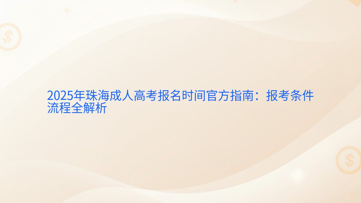 2025年珠海成人高考报名时间官方指南:报考条件 流程全解析 - 报名主题