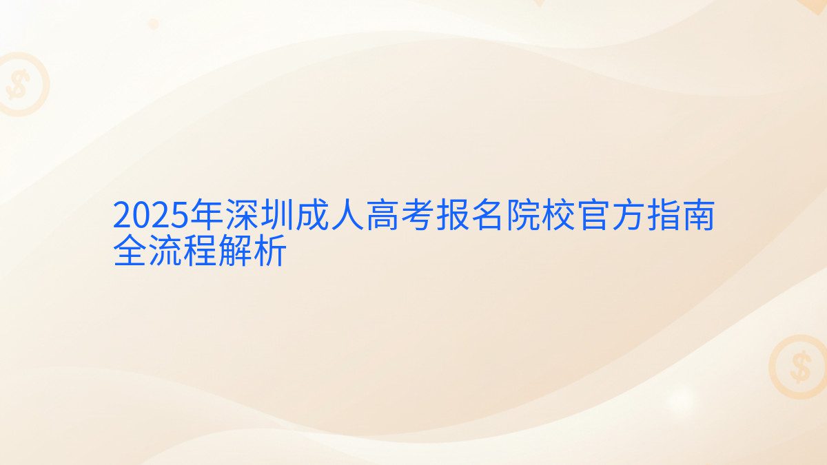 2025年深圳成人高考报名院校官方指南 全流程解析 - 报名主题