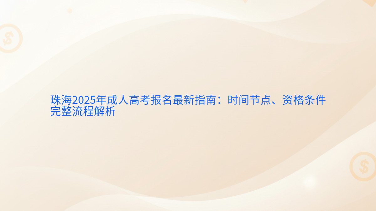 珠海2025年成人高考报名最新指南：时间节点、资格条件 完整流程解析 - 报名主题