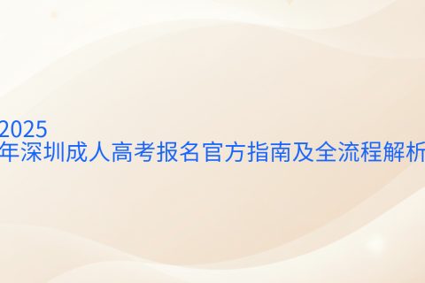 深圳成人高考报名指南2025 | 官方时间安排与材料清单