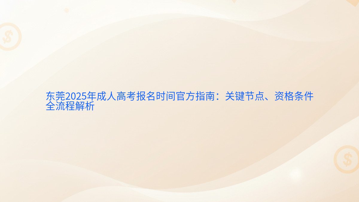 东莞2025年成人高考报名时间官方指南：关键节点、资格条件 全流程解析 - 报名主题