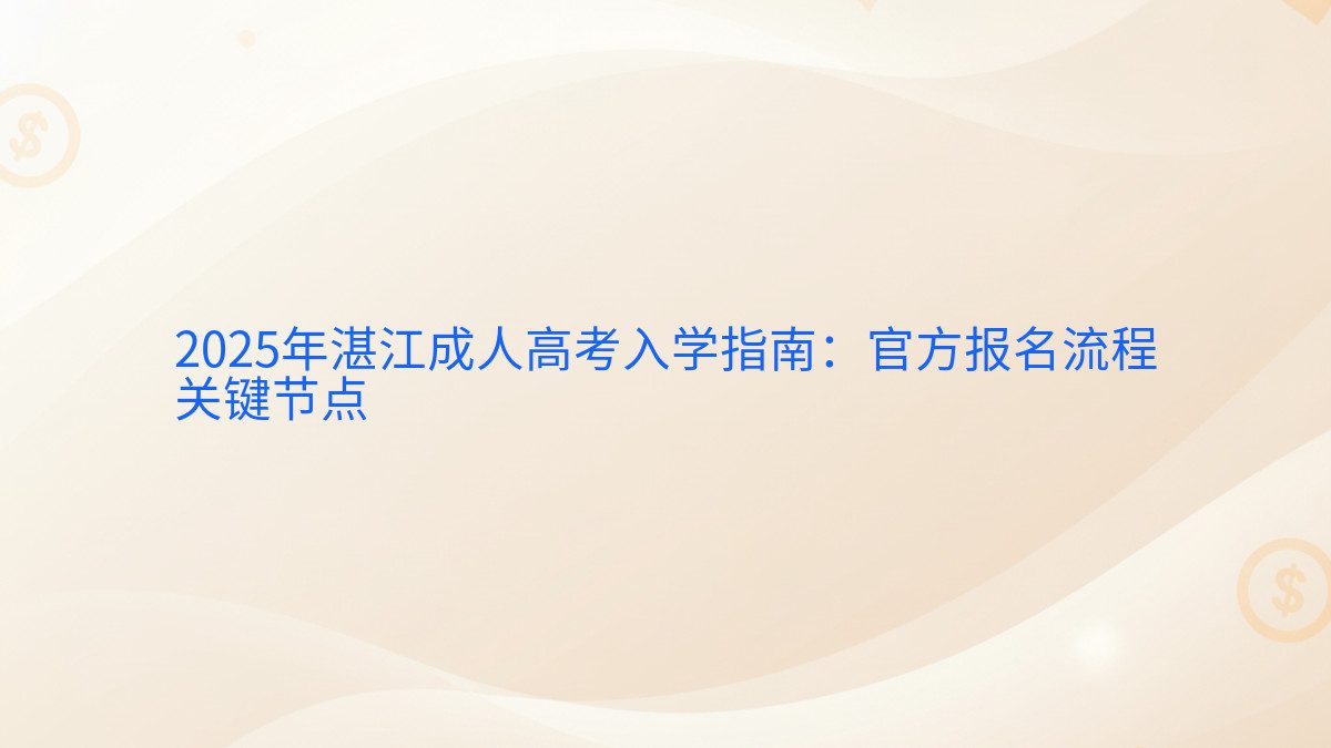2025年湛江成人高考入学指南：官方报名流程 关键节点 - 报名主题