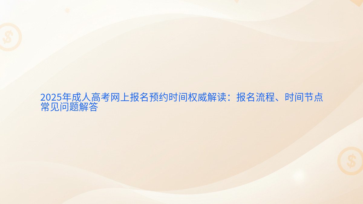 2025年成人高考网上报名预约时间权威解读：报名流程、时间节点 常见问题解答 - 报名主题