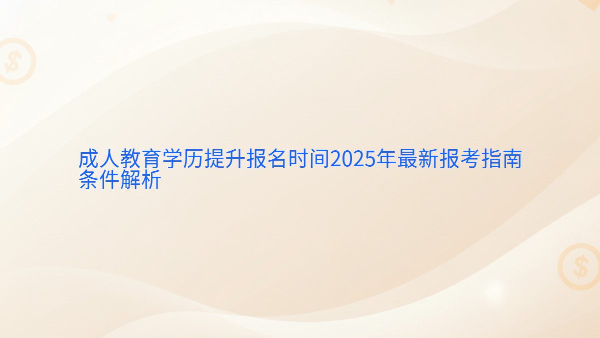 成人教育学历提升报名时间2026年最新报考指南 条件解析 - 报名主题