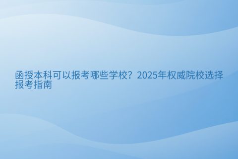 函授本科报考学校指南2025 | 浙江山西院校名单与报考条件