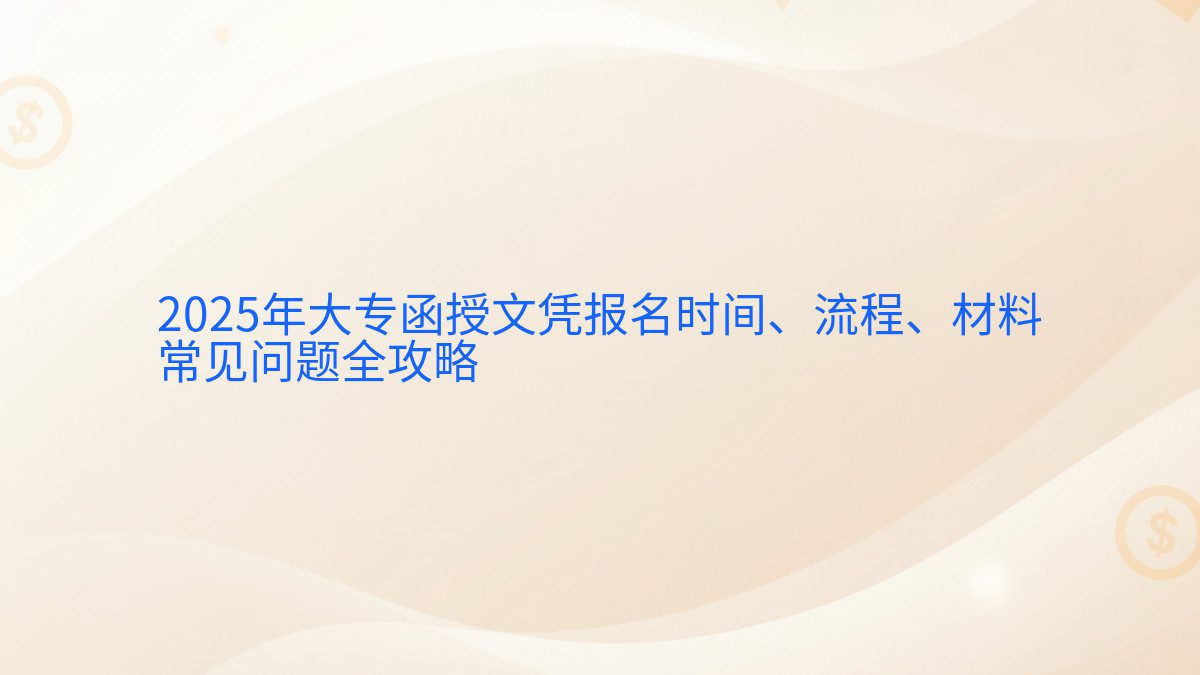2026年大专函授文凭报名时间、流程、材料 常见问题全攻略 - 报名主题