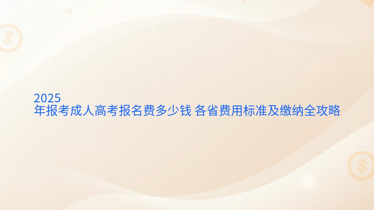 2026 年报考成人高考报名费多少钱 各省费用标准及缴纳全攻略 - 报名主题