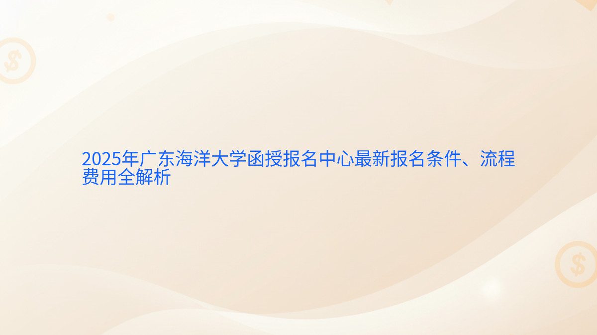 2026年广东海洋大学函授报名中心最新报名条件、流程 费用全解析 - 报名主题