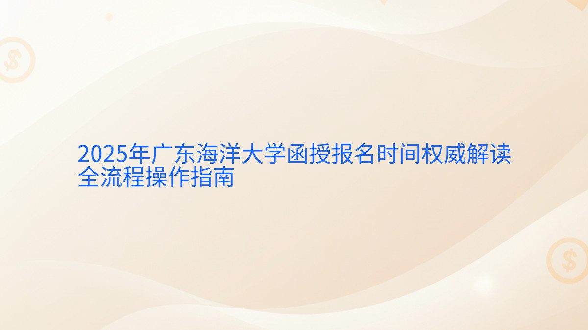 2026年广东海洋大学函授报名时间权威解读 全流程操作指南 - 报名主题