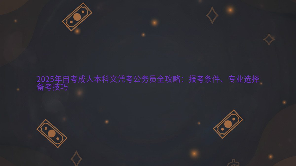 2026年自考成人本科文凭考公务员全攻略:报考条件、专业选择 备考技巧 - 专业主题