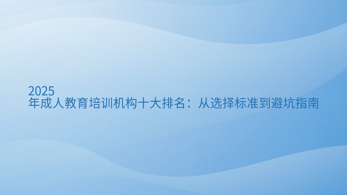 2026 年成人教育培训机构十大排名:从选择标准到避坑指南 - 通用主题