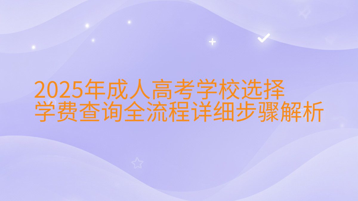 2026年成人高考学校选择 学费查询全流程详细步骤解析 - 学费主题