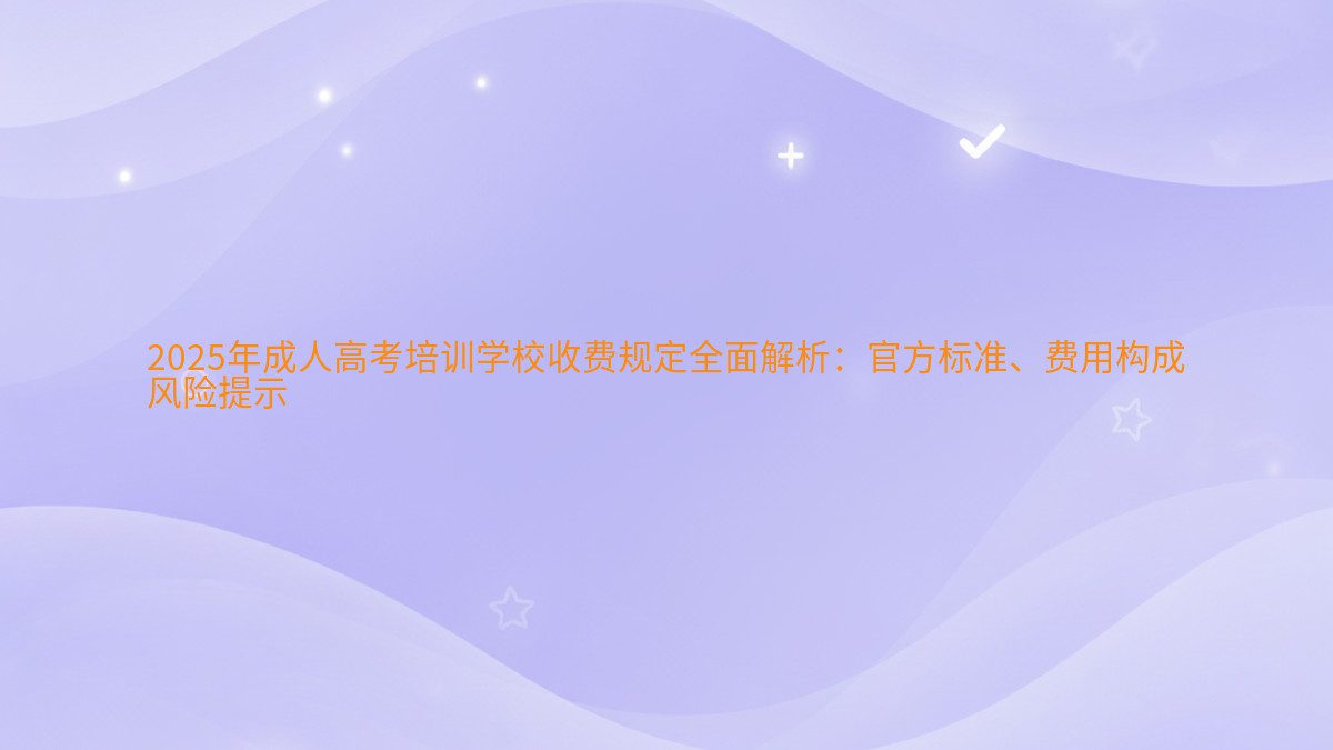 2026年成人高考培训学校收费规定全面解析:官方标准、费用构成 风险提示 - 学费主题