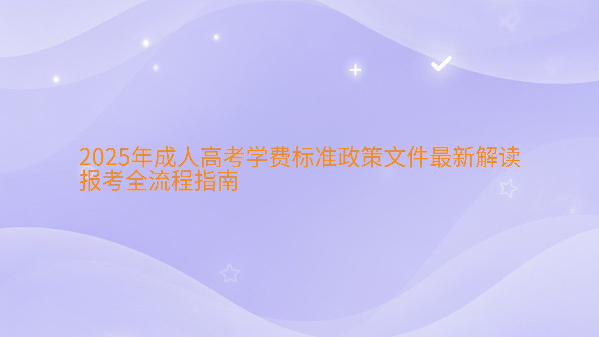 2026年成人高考学费标准政策文件最新解读 报考全流程指南 - 学费主题