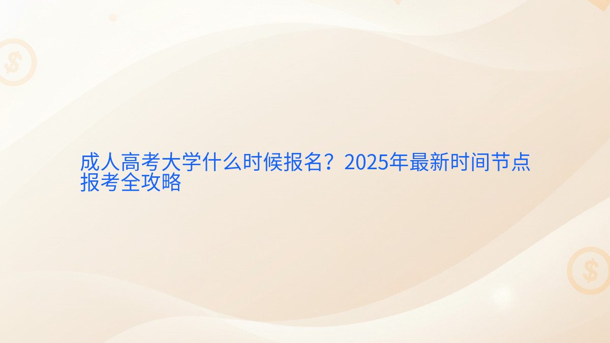 成人高考大学什么时候报名?2026年最新时间节点 报考全攻略 - 报名主题