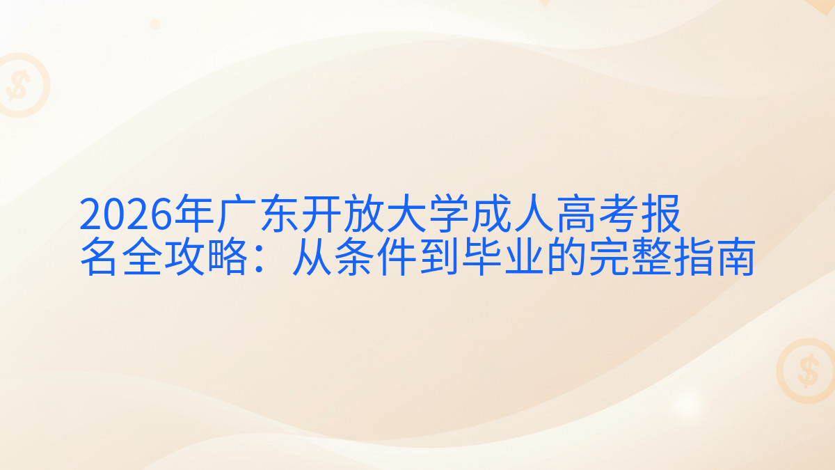 2026年广东开放大学成人高考报名全攻略:从条件到毕业的完整指南完整指南图解 | 2026年最新