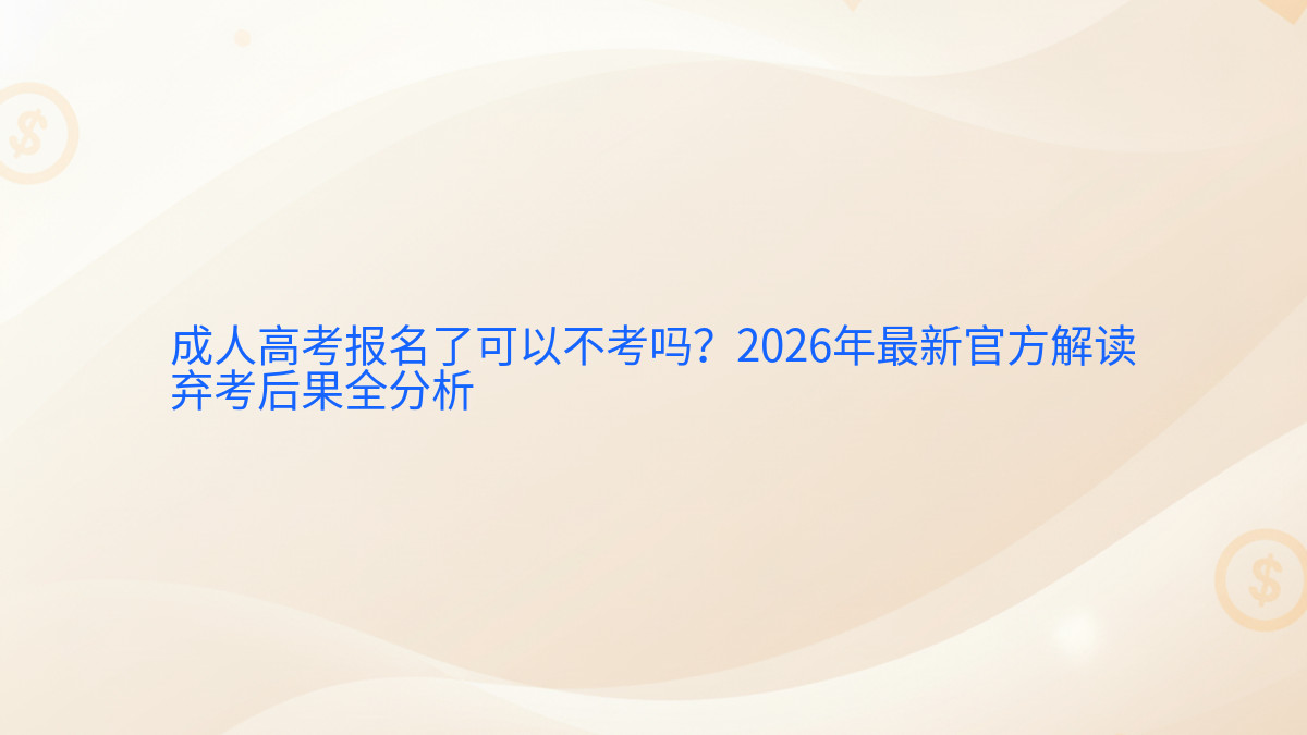 成人高考报名了可以不考吗?2026年最新官方解读弃考后果全分析完整指南图解 | 2026年最新