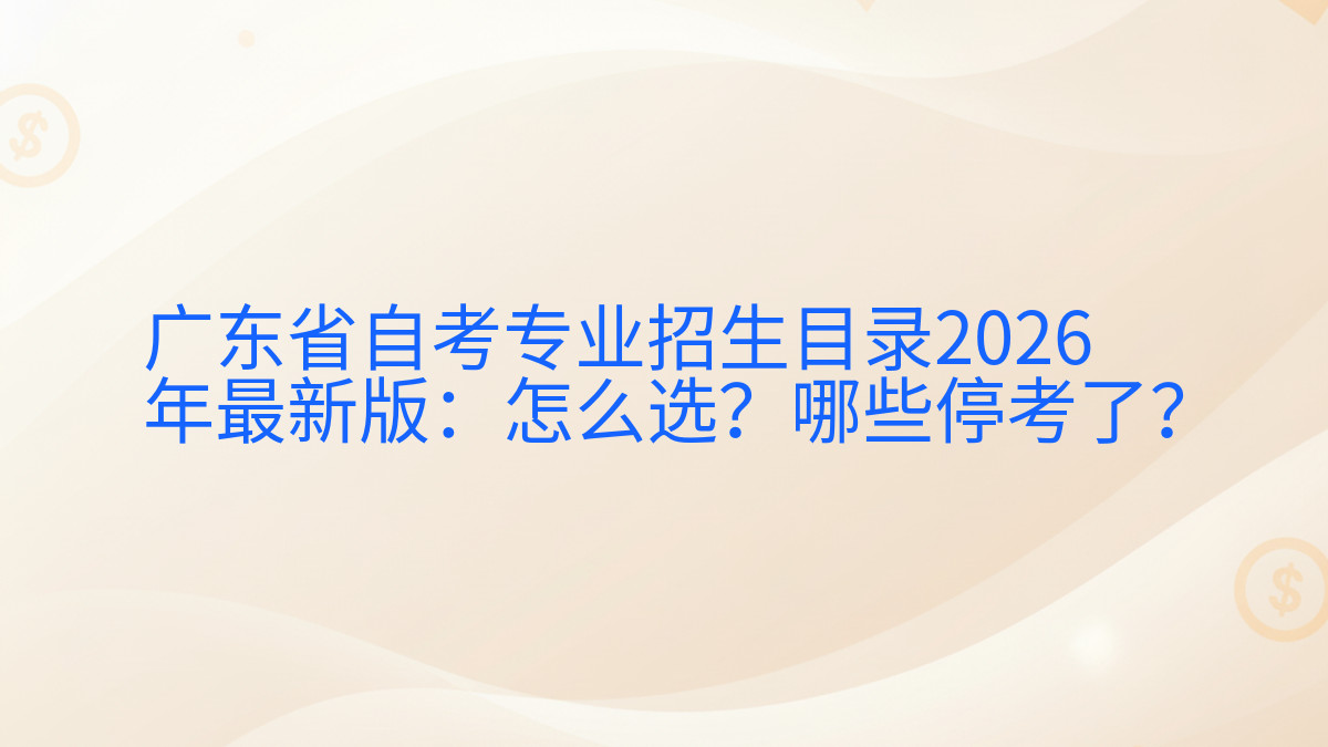 广东省自考专业招生目录2026年最新版:怎么选?哪些停考了?完整指南图解 | 2026年最新