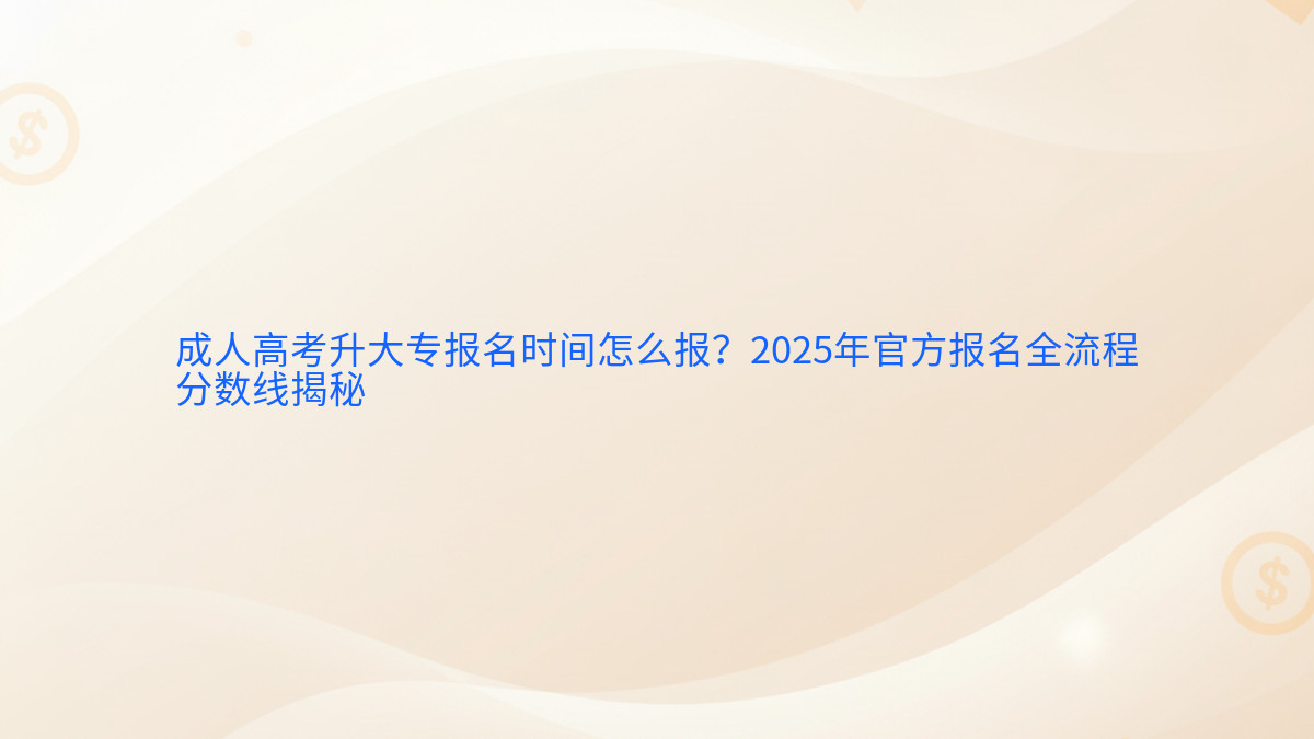 成人高考升大专报名时间怎么报?2026年官方报名全流程分数线揭秘完整指南图解 | 2026年最新