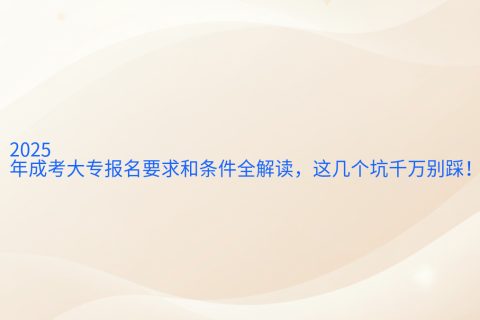 2026年成考大专报名要求和条件全解读，这几个坑千万别踩！
