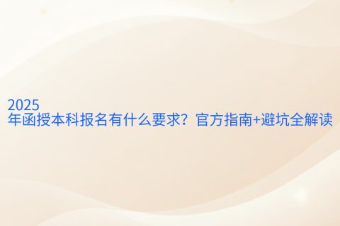 2026年函授本科报名有什么要求？官方指南+避坑全解读