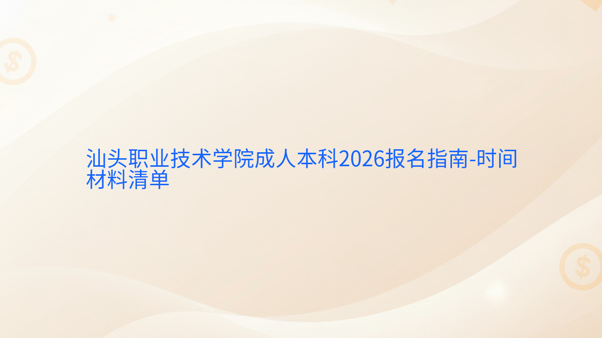 汕头职业技术学院成人本科2026报名指南-时间材料清单完整指南图解 | 2026年最新
