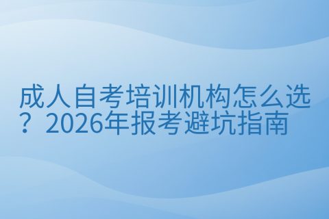 成人自考培训机构怎么选？2026年报考避坑指南
