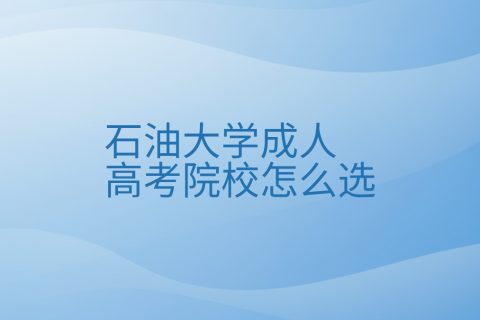 石油大学成人高考院校怎么选